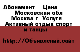 Абонемент  › Цена ­ 9 000 - Московская обл., Москва г. Услуги » Активный отдых,спорт и танцы   